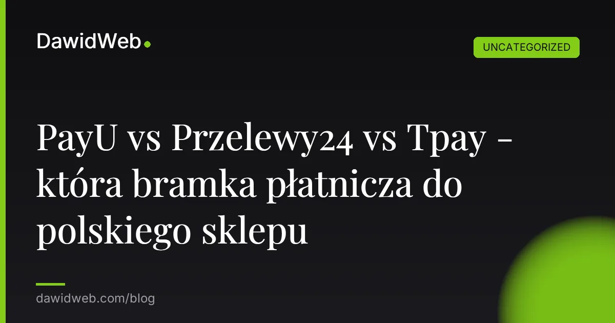 PayU vs Przelewy24 vs Tpay - która bramka płatnicza do polskiego sklepu