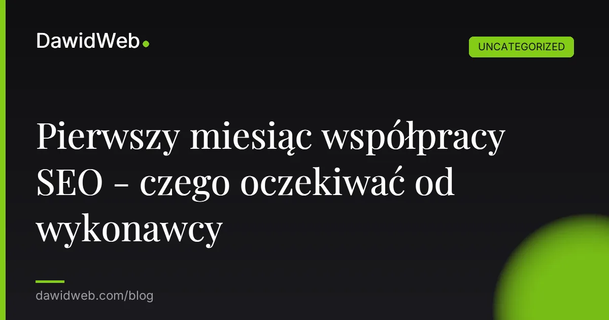Pierwszy miesiąc współpracy SEO - czego oczekiwać od wykonawcy