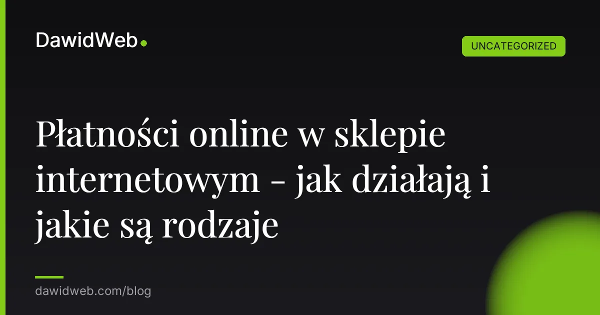 Płatności online w sklepie internetowym - jak działają i jakie są rodzaje