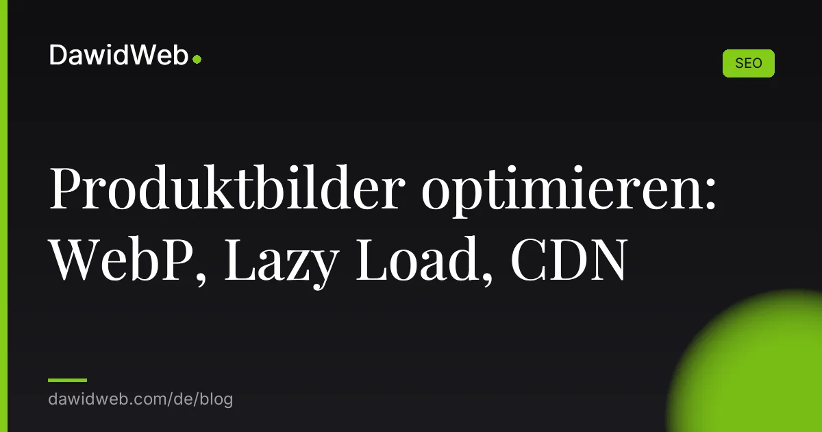Produktbilder optimieren: WebP, Lazy Load, CDN