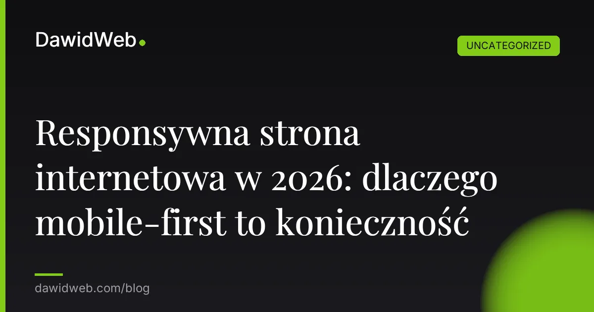 Responsywna strona internetowa w 2026: dlaczego mobile-first to konieczność