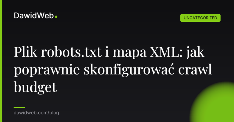 Plik robots.txt i mapa XML: jak poprawnie skonfigurować crawl budget