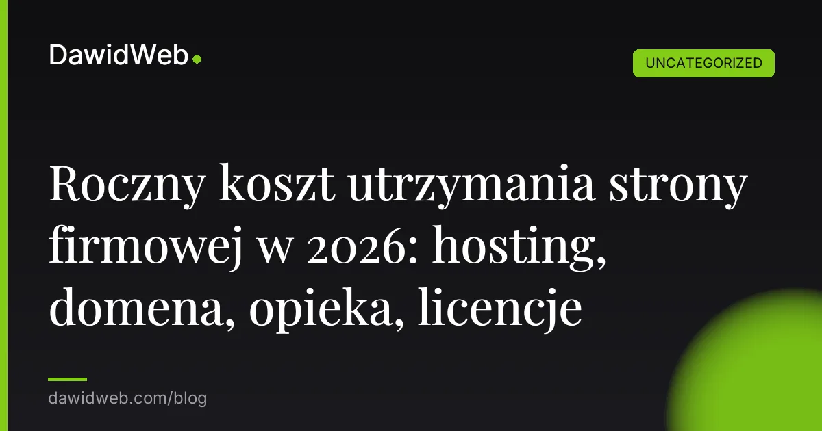 Roczny koszt utrzymania strony firmowej w 2026: hosting, domena, opieka, licencje