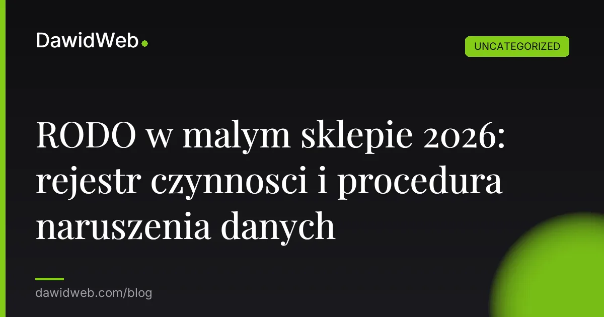 RODO w malym sklepie 2026: rejestr czynnosci i procedura naruszenia danych