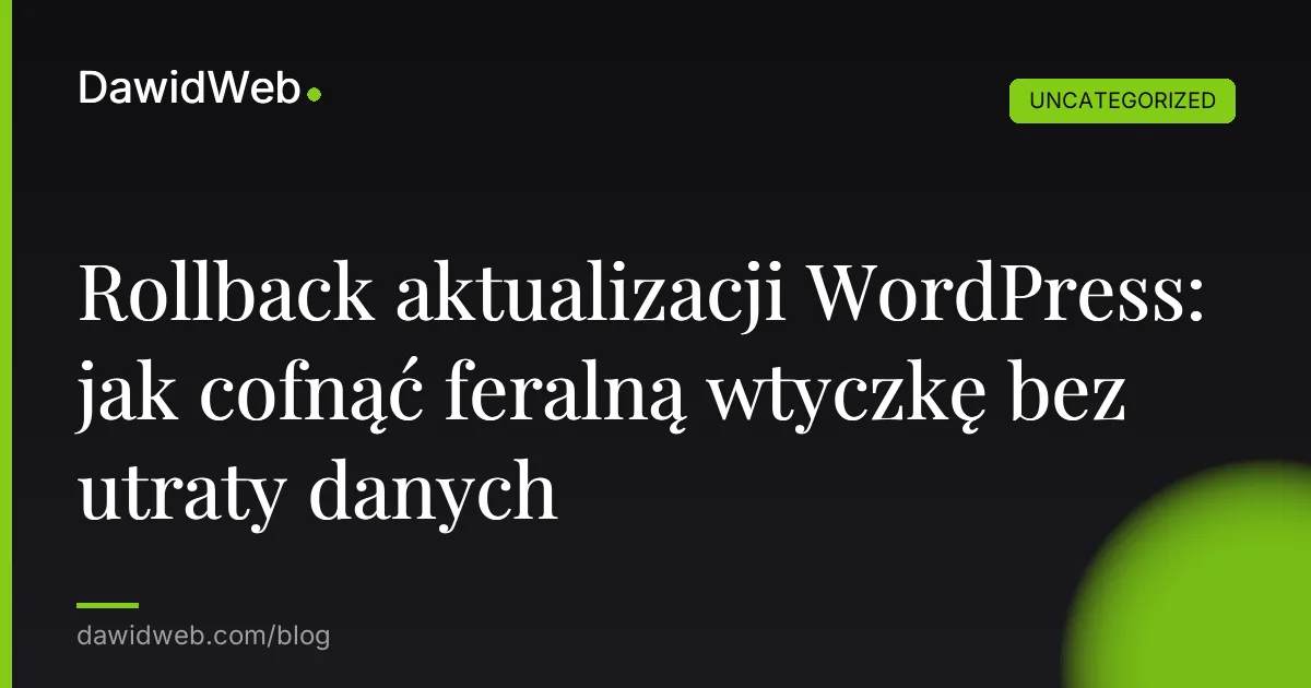 Rollback aktualizacji WordPress: jak cofnąć feralną wtyczkę bez utraty danych