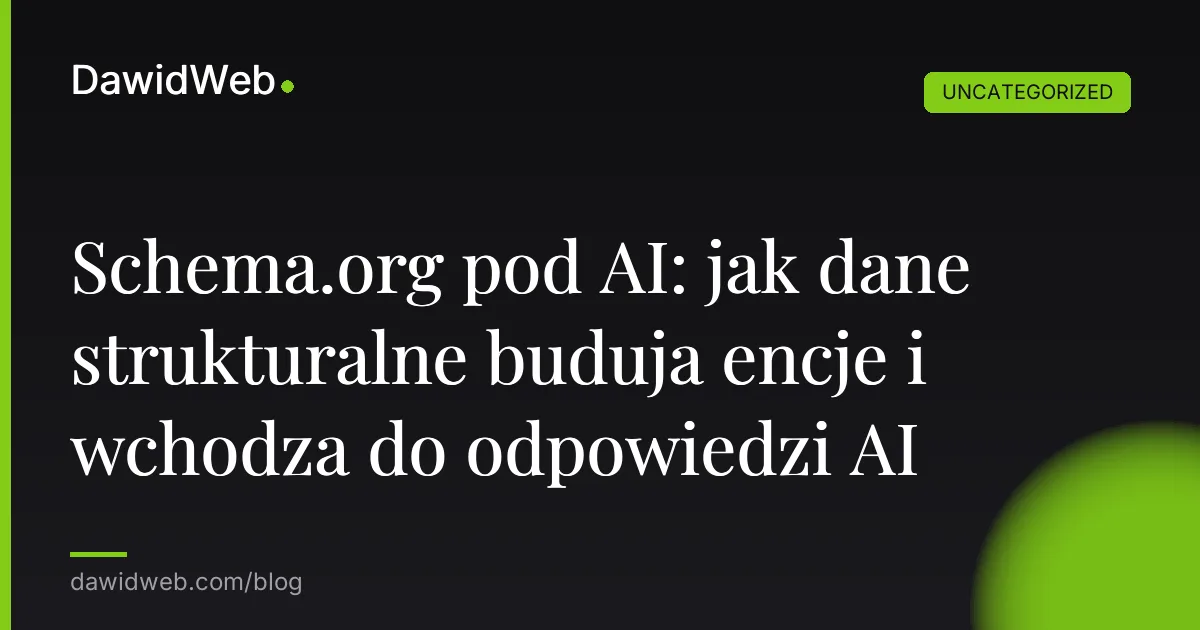 Schema.org pod AI: jak dane strukturalne buduja encje i wchodza do odpowiedzi AI