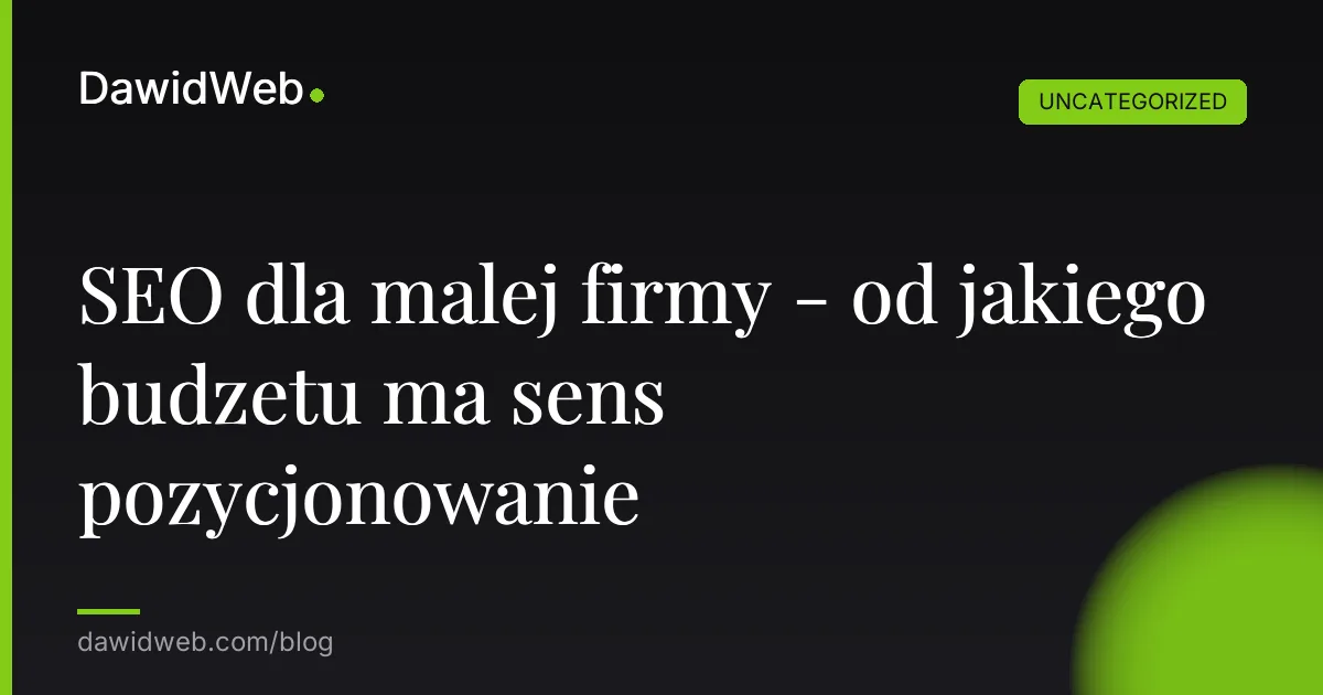 SEO dla malej firmy - od jakiego budzetu ma sens pozycjonowanie