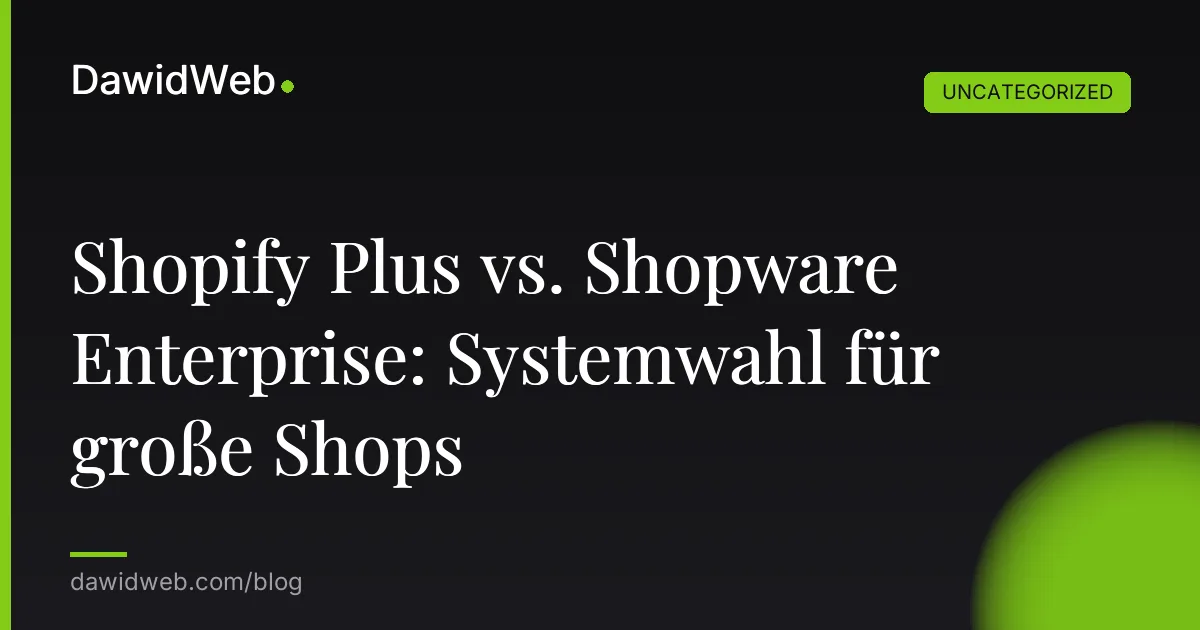 Shopify Plus vs. Shopware Enterprise: Systemwahl für große Shops