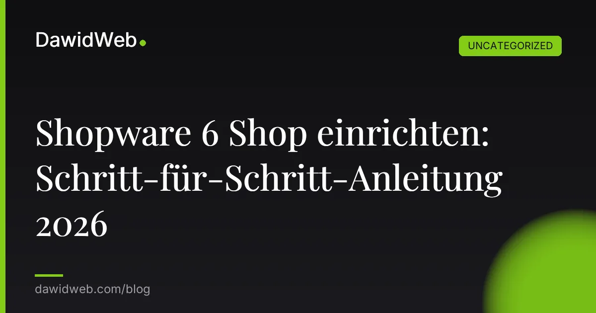Shopware 6 Shop einrichten: Schritt-für-Schritt-Anleitung 2026