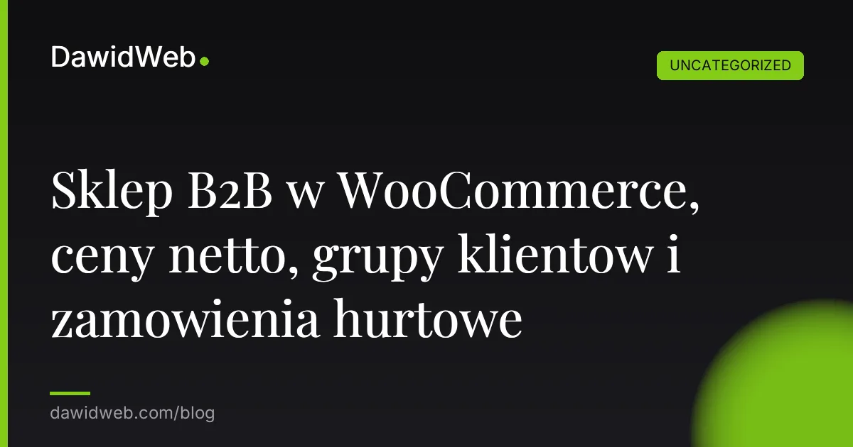 Sklep B2B w WooCommerce, ceny netto, grupy klientow i zamowienia hurtowe