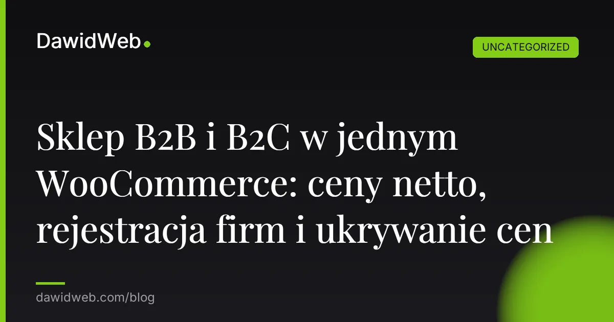 Sklep B2B i B2C w jednym WooCommerce: ceny netto, rejestracja firm i ukrywanie cen