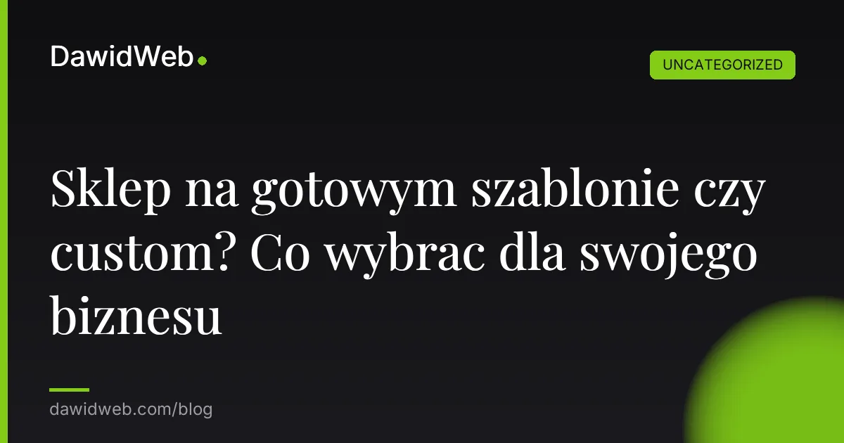 Sklep na gotowym szablonie czy custom? Co wybrać dla swojego biznesu