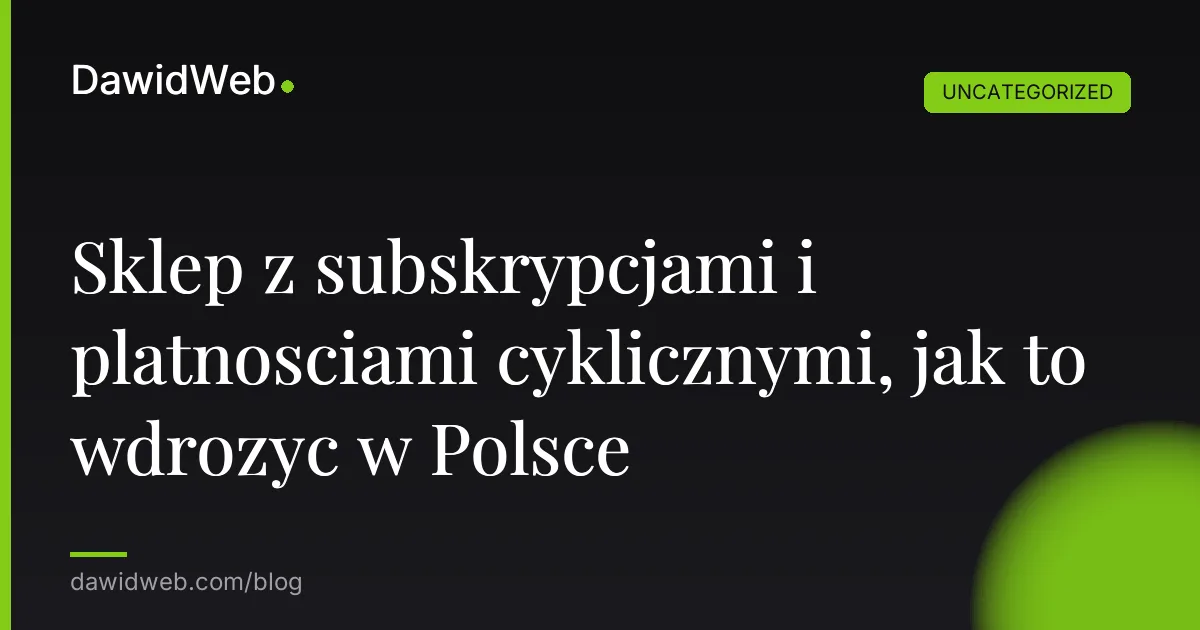 Sklep z subskrypcjami i platnosciami cyklicznymi, jak to wdrozyc w Polsce