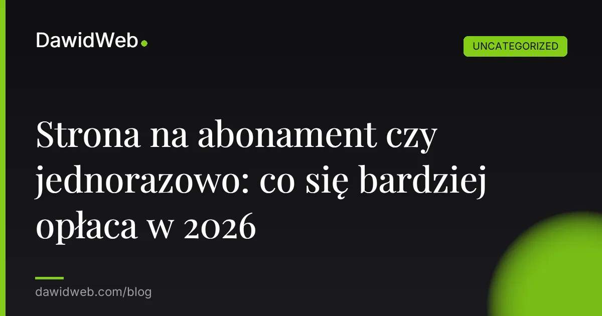Strona na abonament czy jednorazowo: co się bardziej opłaca w 2026