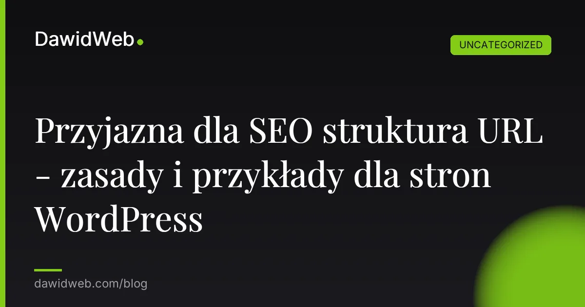 Przyjazna dla SEO struktura URL - zasady i przykłady dla stron WordPress