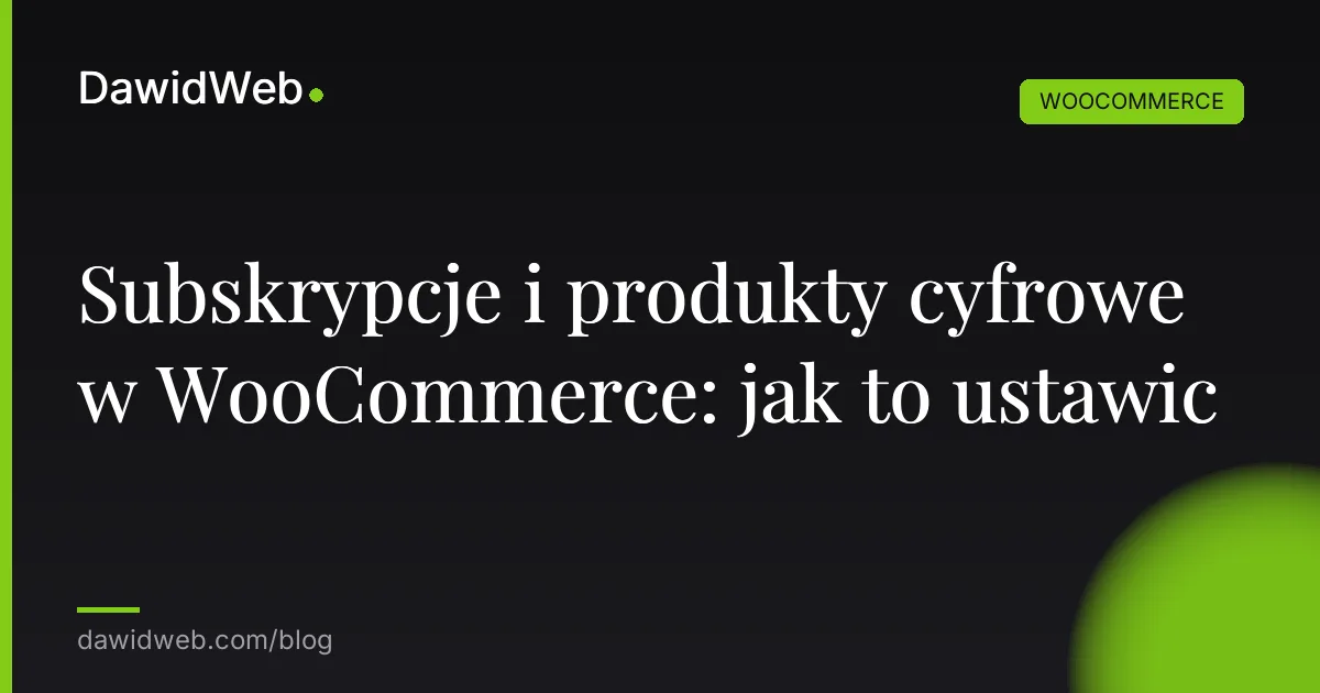 Subskrypcje i produkty cyfrowe w WooCommerce: jak to ustawic