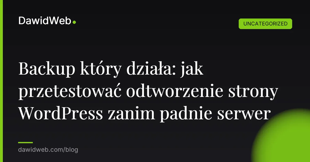 Backup który działa: jak przetestować odtworzenie strony WordPress zanim padnie serwer