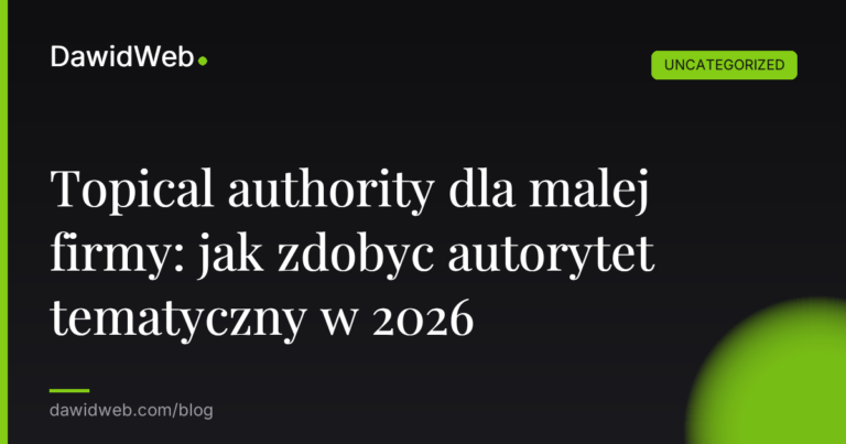 Okładka artykułu: Topical authority dla malej firmy: jak zdobyc autorytet tematyczny w 2026