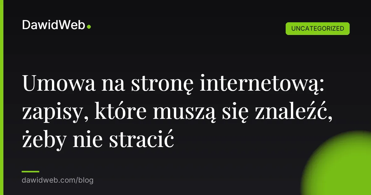 Umowa na stronę internetową: zapisy, które muszą się znaleźć, żeby nie stracić