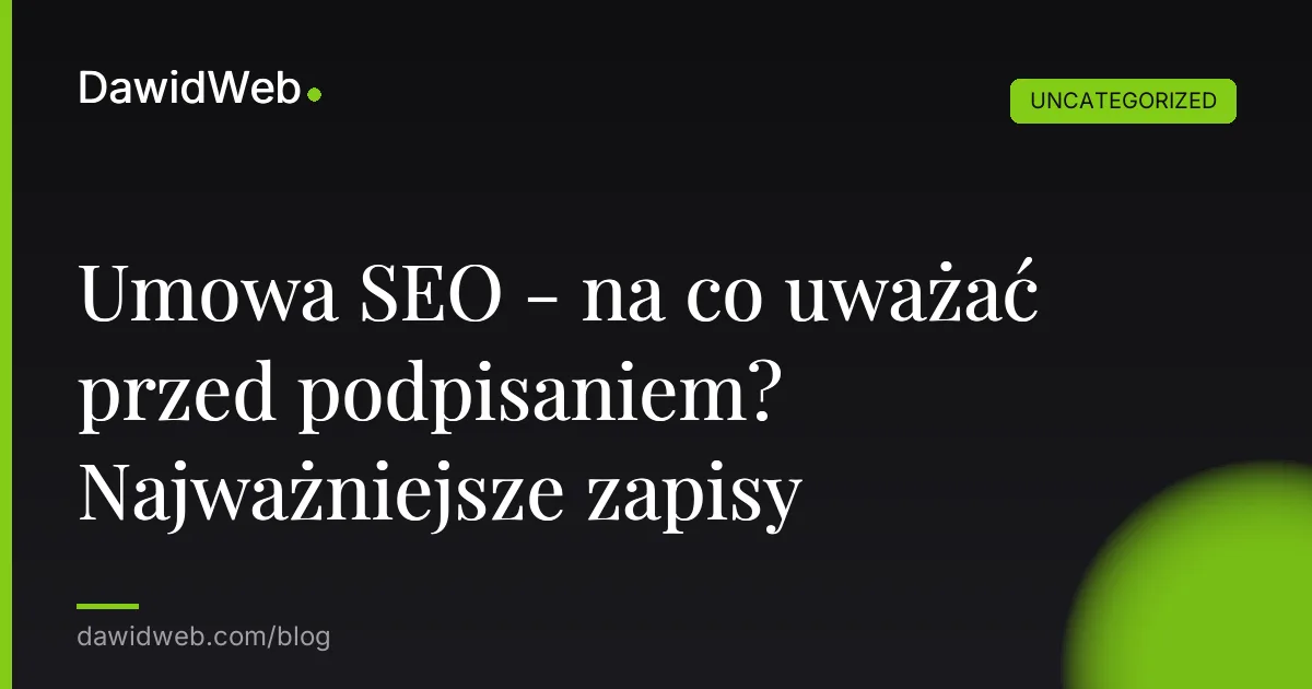 Umowa SEO - na co uważać przed podpisaniem? Najważniejsze zapisy