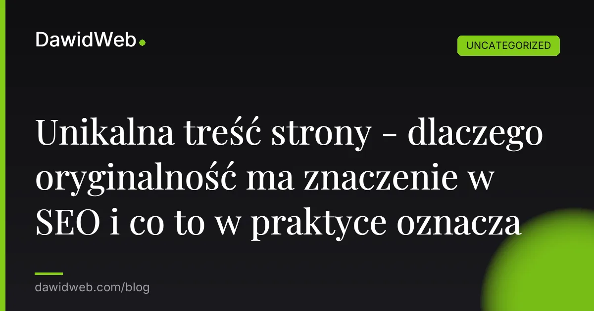 Unikalna treść strony - dlaczego oryginalność ma znaczenie w SEO i co to w praktyce oznacza