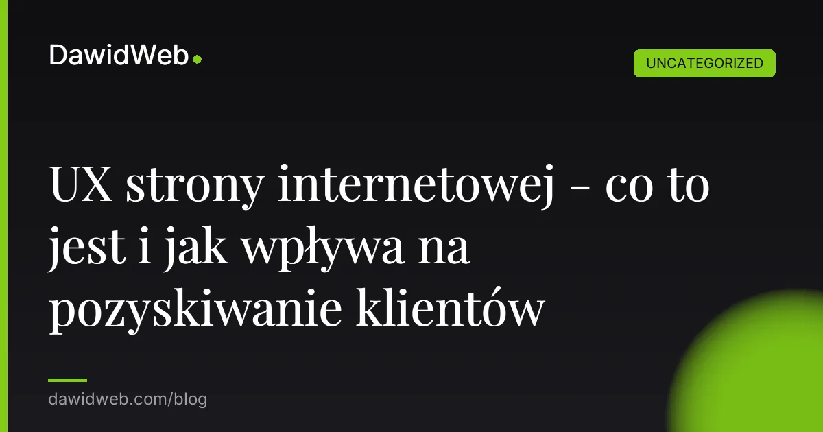 UX strony internetowej - co to jest i jak wpływa na pozyskiwanie klientów