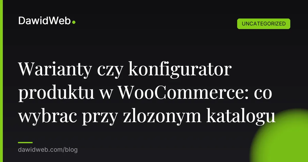 Warianty czy konfigurator produktu w WooCommerce: co wybrac przy zlozonym katalogu