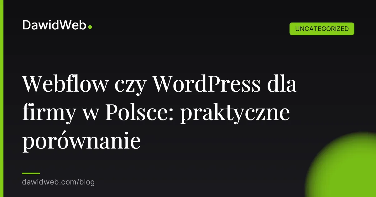 Webflow czy WordPress dla firmy w Polsce: praktyczne porównanie
