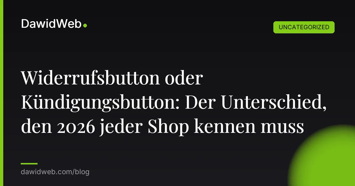 Widerrufsbutton oder Kündigungsbutton: Der Unterschied, den 2026 jeder Shop kennen muss