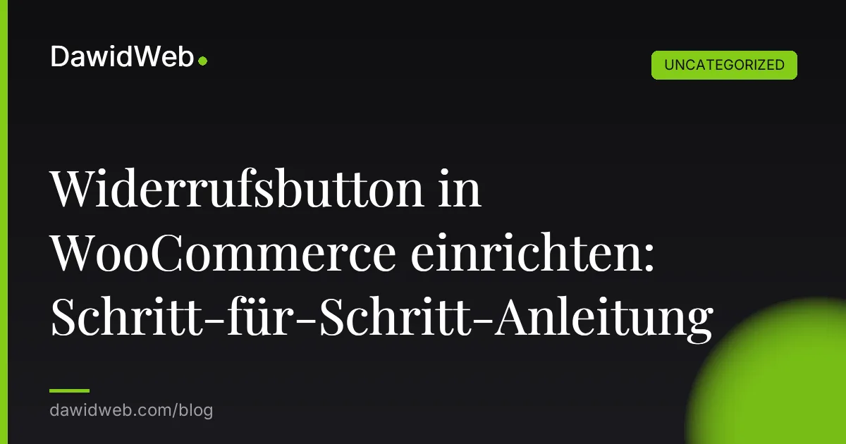 Widerrufsbutton in WooCommerce einrichten: Schritt-für-Schritt-Anleitung