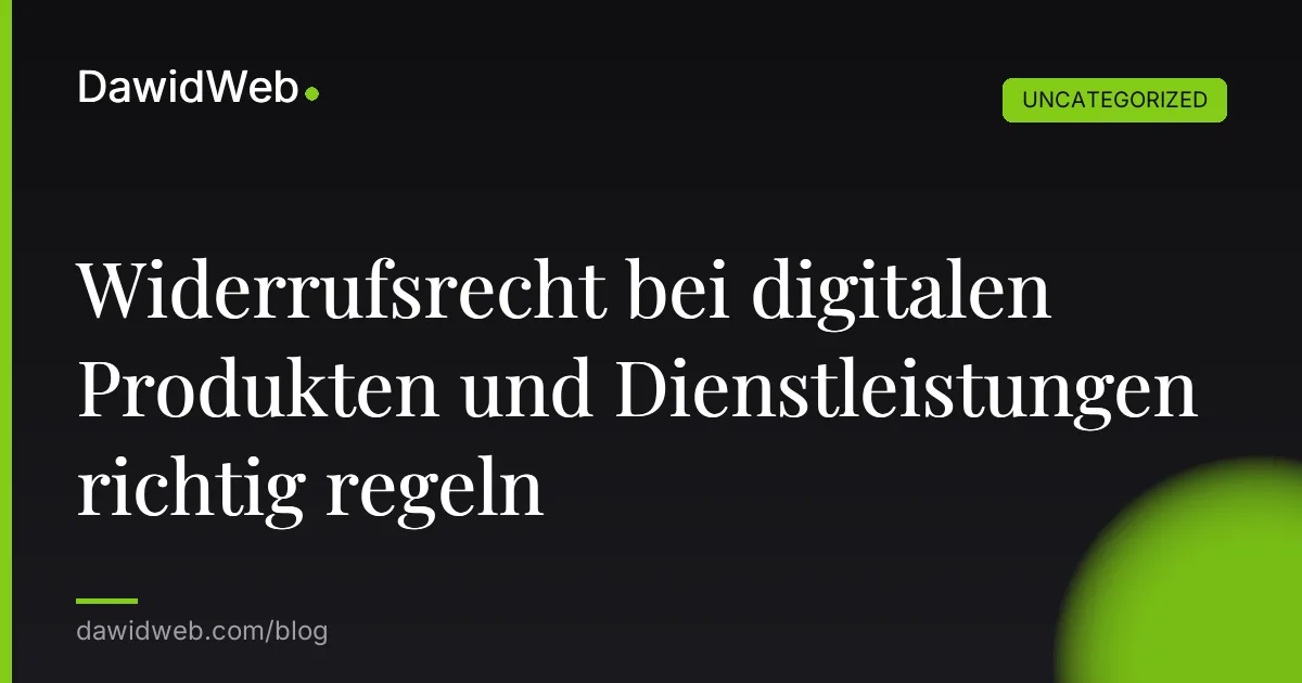 Widerrufsrecht bei digitalen Produkten und Dienstleistungen richtig regeln