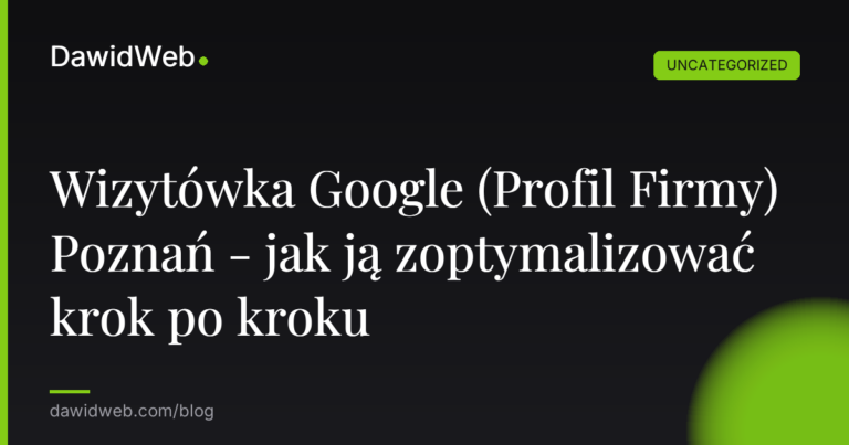 Wizytówka Google (Profil Firmy) Poznań - jak ją zoptymalizować krok po kroku