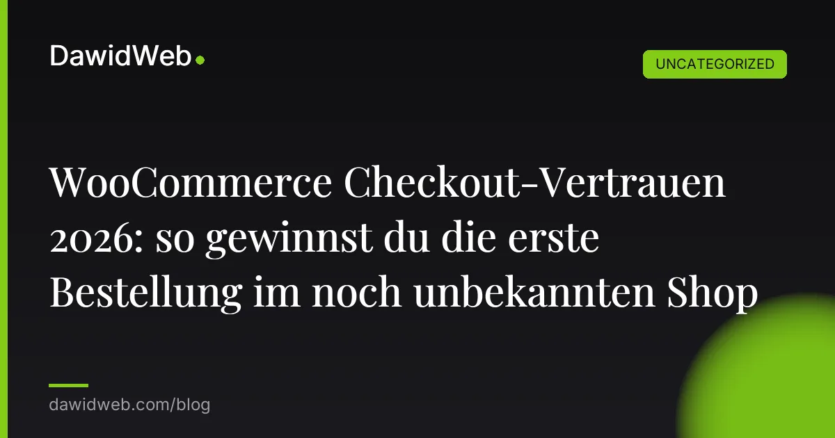 WooCommerce Checkout-Vertrauen 2026: so gewinnst du die erste Bestellung im noch unbekannten Shop