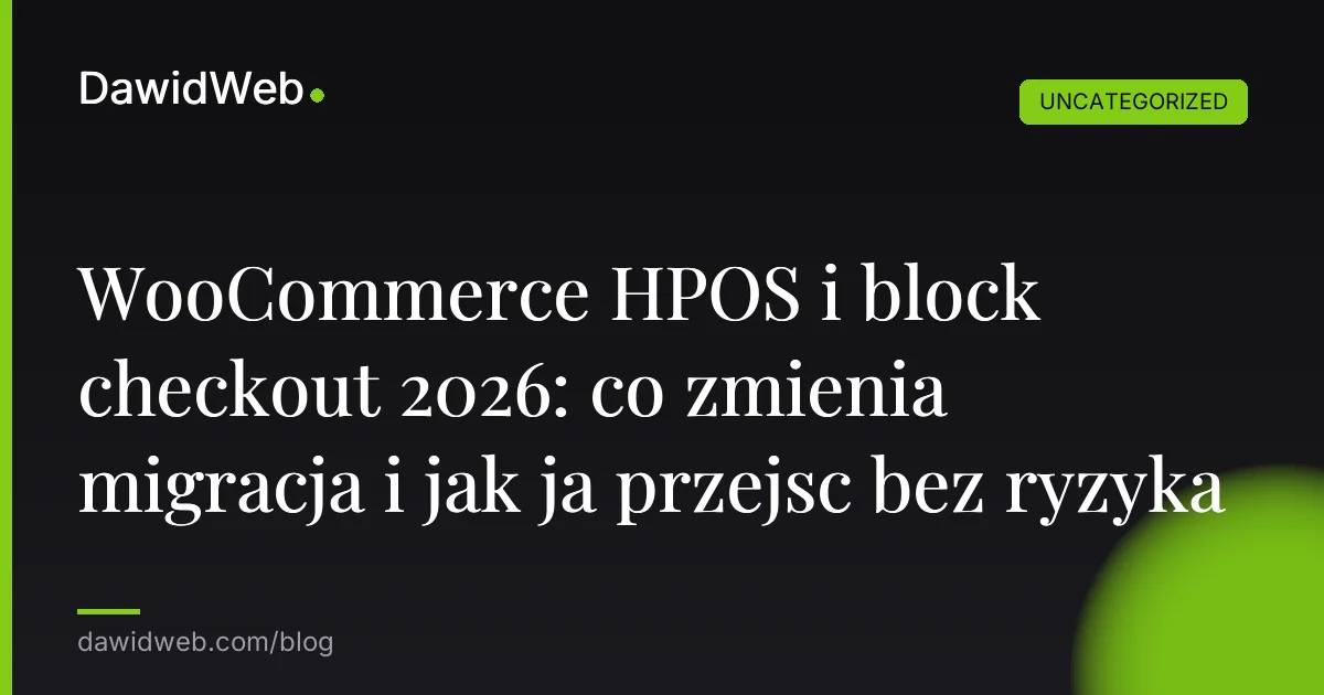 WooCommerce HPOS i block checkout 2026: co zmienia migracja i jak ja przejsc bez ryzyka