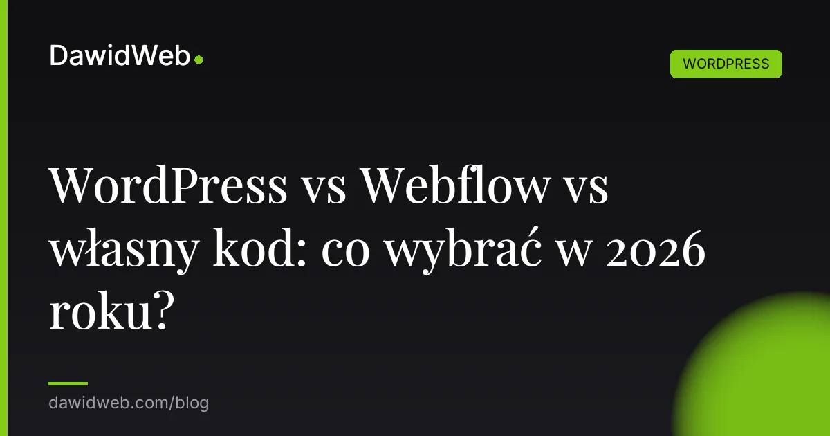 WordPress vs Webflow vs własny kod: co wybrać w 2026 roku?