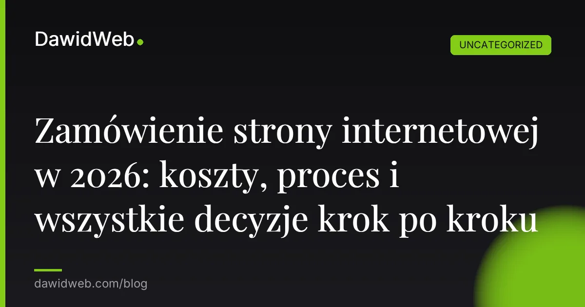 Zamówienie strony internetowej w 2026: koszty, proces i wszystkie decyzje krok po kroku