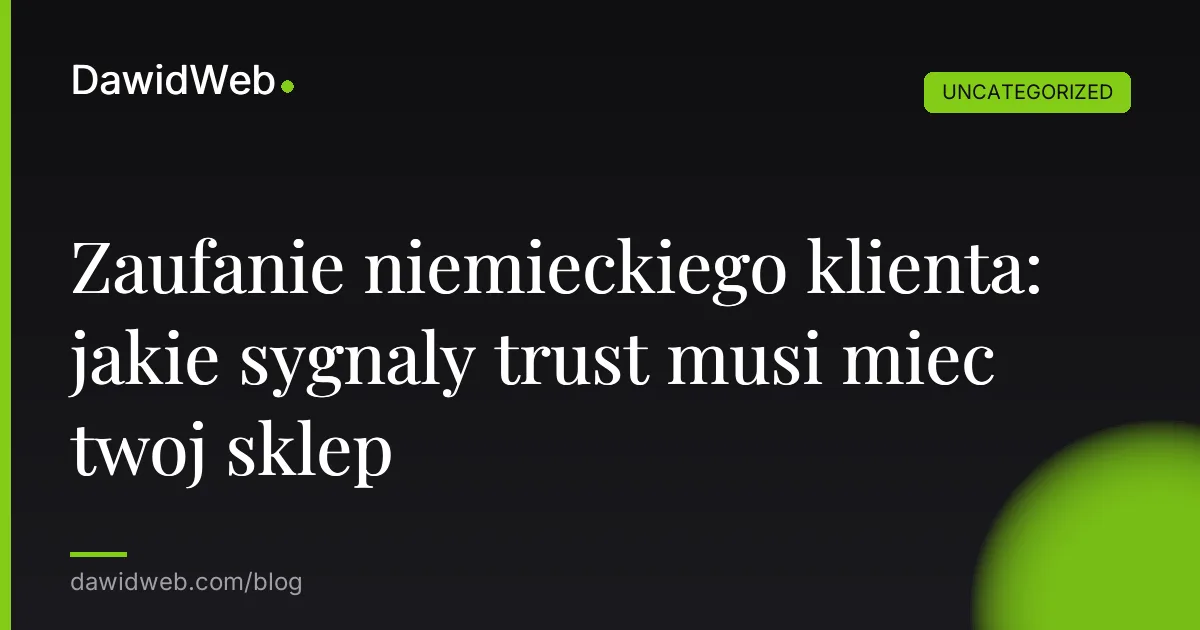 Zaufanie niemieckiego klienta: jakie sygnaly trust musi miec twoj sklep